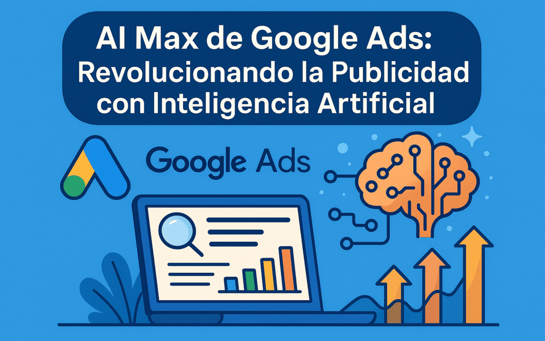 AI Max de Google Ads: Revolucionando la Publicidad con Inteligencia Artificial